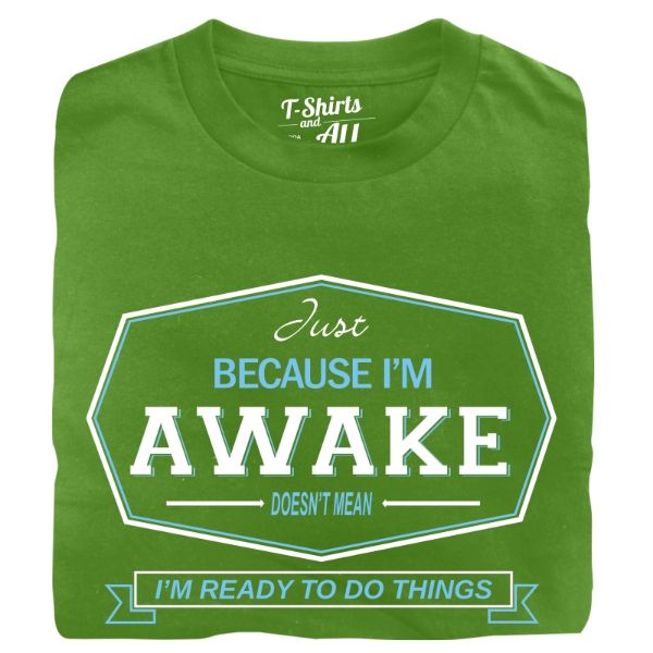 just beacuse i'm awake man t-shirt green