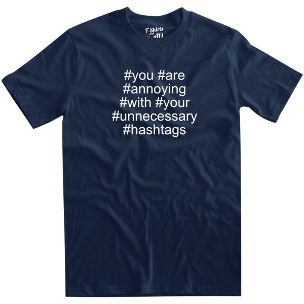 you are annoying hashtags man navy t-shirt