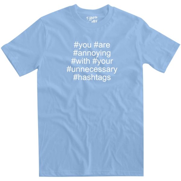 you are annoying hashtags man sky blue t-shirt