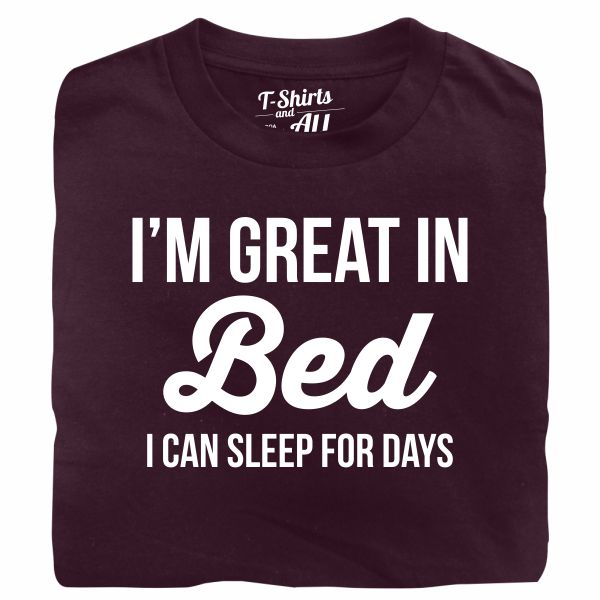 I'm great in bed burgundy t-shirt