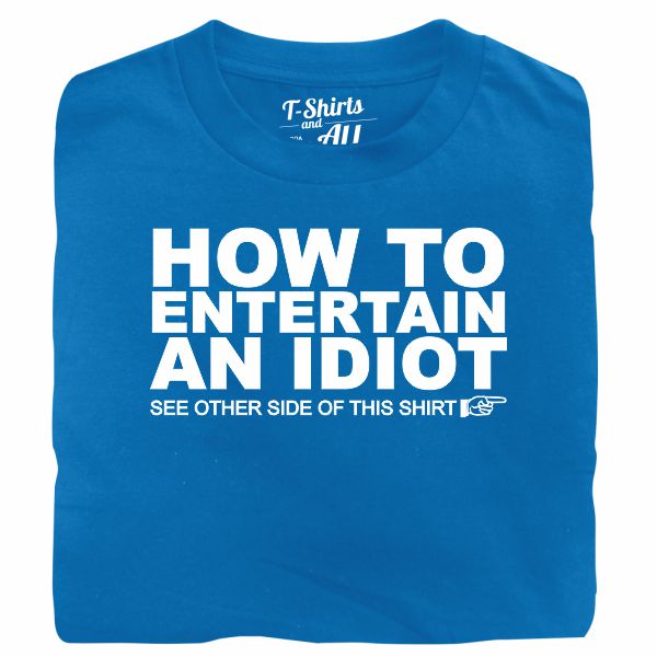 how to entertain an idiot royal blue t-shirt