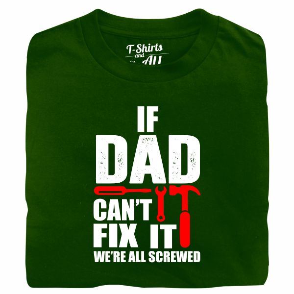 If dad can't fix it bottle green tshirt