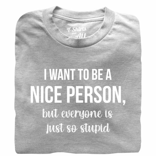 i want to be a nice person tshirt cinzenta